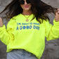 I'm 'Bout To Have A Good Day Neon Yellow Sweatshirt
