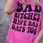 Bad Bitches Have Bad Days Too Tee