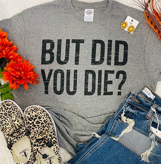 But Did You Die Tee